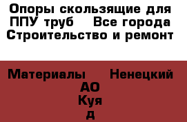 Опоры скользящие для ППУ труб. - Все города Строительство и ремонт » Материалы   . Ненецкий АО,Куя д.